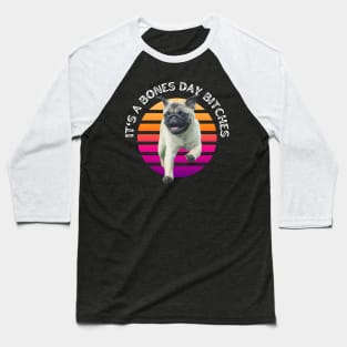 Funny Pug - It’s a Bones Day Bitches Quote Baseball T-Shirt